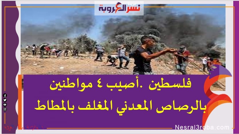 فلسطين .أصيب 4 مواطنين بالرصاص المعدني المغلف بالمطاط