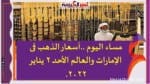 مساء اليوم ..أسعار الذهب فى الإمارات والعالم الأحد 2 يناير 2022.