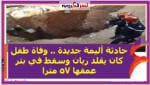 حادثة أليمة جديدة .. وفاة طفل كان يقلد ريان وسقط في بئر عمقها 57 مترا