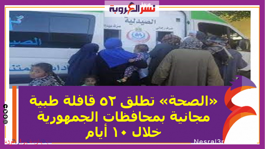 «الصحة» تطلق 52 قافلة طبية مجانية بمحافظات الجمهورية خلال 10 أيام