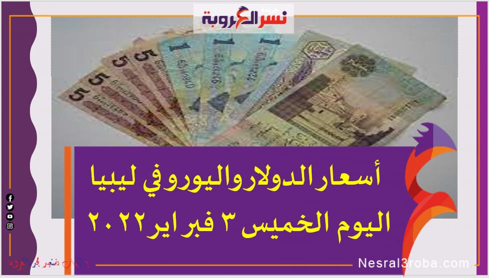 تعرف علي ..أسعار الدولار واليورو في ليبيا اليوم الخميس 3 فبراير 2022