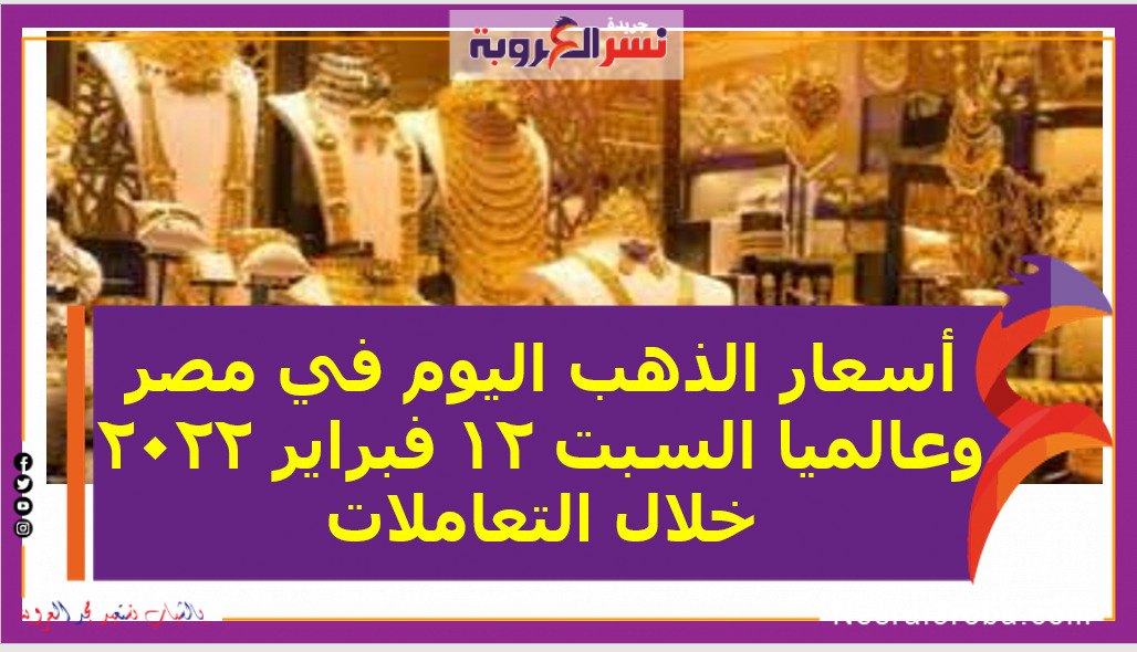 أسعار الذهب اليوم في مصر وعالميا السبت 12 فبراير 2022 خلال التعاملات