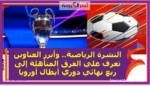 النشرة الرياضية.. وأبرز العناوين تعرف علي الفرق المتأهلة إلى ربع نهائي دوري أبطال أوروبا