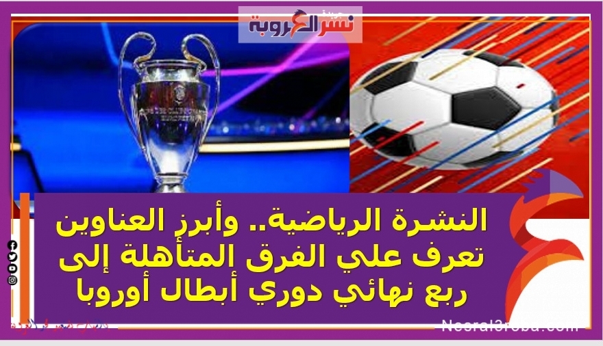 النشرة الرياضية.. وأبرز العناوين تعرف علي الفرق المتأهلة إلى ربع نهائي دوري أبطال أوروبا