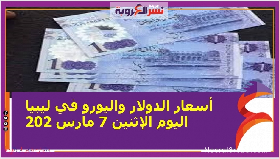 أسعار الدولار واليورو في ليبيا اليوم الإثنين 7 مارس 202 خلال التعاملات