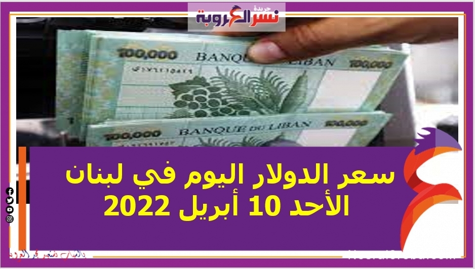 سعر الدولار اليوم في لبنان الأحد 10 أبريل 2022 خلال التعاملات