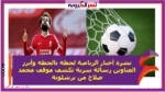 نشرة أخبار الرياضة لحظه بالحظه وأبرز العناوين رسالة سرية تكشف موقف محمد صلاح من برشلونة