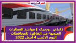 (قبلي _وبحري ) مواعيد القطارات المتجهة من القاهرة للمحافظات اليوم الاثنين 4 أبريل 2022