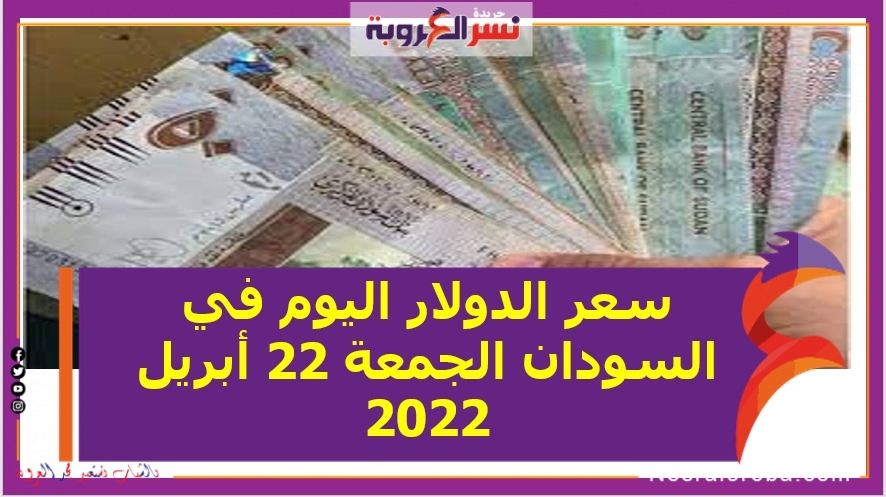 سعر الدولار اليوم في السودان الجمعة 22 أبريل 2022 خلال التعاملات