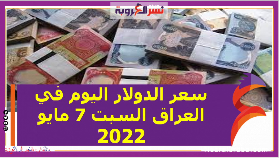 سعر الدولار اليوم في العراق السبت 7 مايو 2022..خلال التعاملات