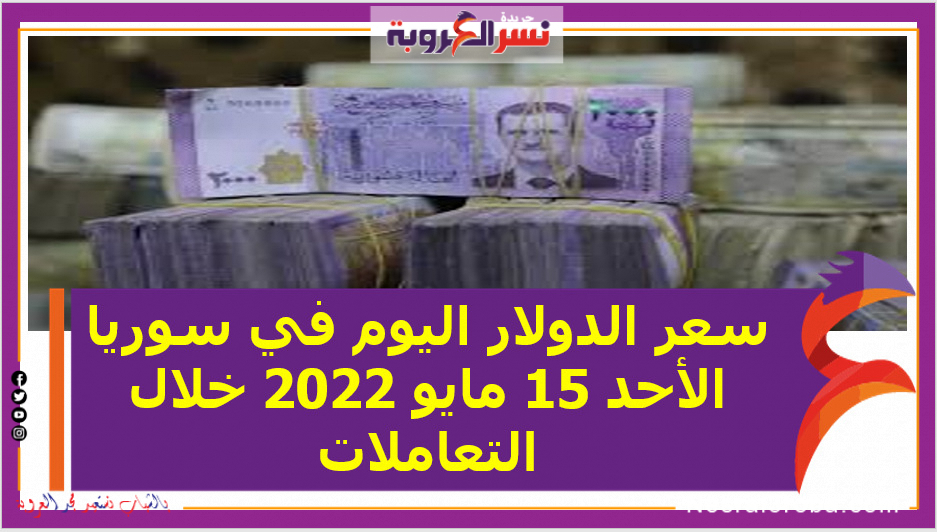 سعر الدولار اليوم في سوريا الأحد 15 مايو 2022 خلال التعاملات