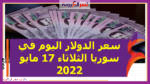 سعر الدولار اليوم في سوريا الثلاثاء 17 مايو 2022.. خلال التعاملات