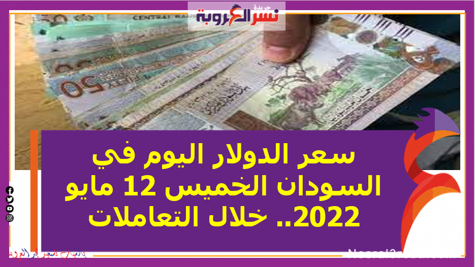 سعر الدولار اليوم في السودان الخميس 12 مايو 2022.. خلال التعاملات