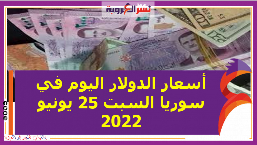 أسعار الدولار اليوم في سوريا السبت 25 يونيو 2022..خلال التعاملات