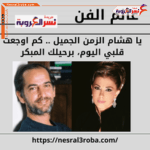 (عالم الفن) يا هشام الزمن الجميل .. كم اوجعت قلبي اليوم، برحيلك المبكر