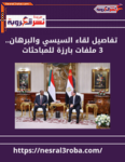 6 أخبار لا تفوتك في مصر وأبرزها تفاصيل لقاء السيسي والبرهان.. 3 ملفات بارزة للمباحثات