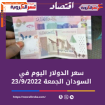 تعرف على سعر صرف الدولار اليوم في السودان الجمعة 23 سبتمبر 2022