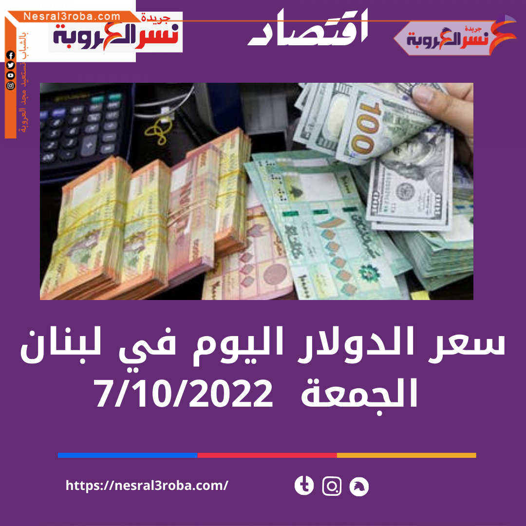سعر الدولار اليوم في لبنان الجمعة 7 أكتوبر 2022.. خلال التداول