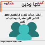 الفتن بدأت تزداد فانقسم بعض الناس الي منحرف ومتذبذب ثابت