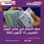 سعر الدولار اليوم في لبنان الخميس 13 أكتوبر 2022..خلال التداول