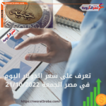 سعر الدولار اليوم في مصر الجمعة 21 أكتوبر 2022.. يحافظ على الاستقرر