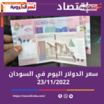 سعر صرف الدولار اليوم في السودان الأربعاء 23 نوفمبر 2022 لدى السوق السوداء