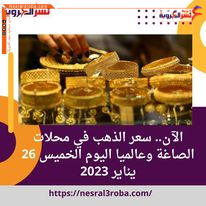الآن.. سعر الذهب في محلات الصاغة وعالميا اليوم الخميس 26 يناير 2023