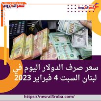 سعر صرف الدولار اليوم في لبنان السبت 4 فبراير 2023.. الليرة تواصل تراجع