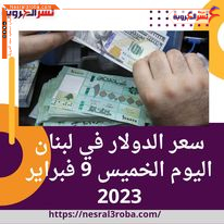 سعر الدولار في لبنان اليوم الخميس 9 فبراير 2023.. أمام العملة المحلية