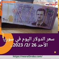 سعر صرف الدولار اليوم في سوريا الأحد 26 فبراير 2023.. قفزة جديدة