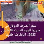 سعر الصرف للدولار في سوريا اليوم السبت 18مارس 2023.. انخفاضا طفيفا