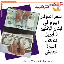 سعر الدولار اليوم في لبنان الإثنين 3 أبريل 2023.. الليرة تنتعش