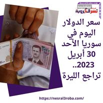سعر الدولار اليوم في سوريا الأحد 30 أبريل 2023.. تراجع الليرة