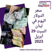 سعر صرف الدولار اليوم في لبنان السبت 29 أبريل 2023.. قفزة الليرة