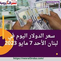 سعر صرف الدولار اليوم في لبنان الأحد 7 مايو 2023.. قفزة كبير