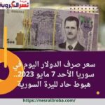 سعر صرف الدولار اليوم في سوريا الأحد 7 مايو 2023.. هبوط حاد لليرة السورية