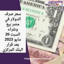 سعر صرف الدولار في مصر بيع وشراء السبت 20 مايو 2023 بعد قرار البنك المركزي
