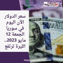 سعر الدولار الأن اليوم في سوريا الجمعة 12 مايو 2023.. الليرة ترتفع