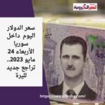 سعر الدولار اليوم داخل سوريا الأربعاء 24 مايو 2023.. تراجع جديد لليرة