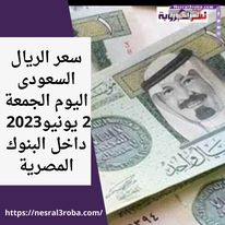 سعر الريال السعودى اليوم الجمعة 2 يونيو2023 داخل البنوك المصرية