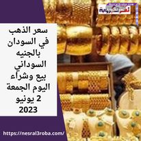 سعر الذهب في السودان بالجنيه السوداني بيع وشراء اليوم الجمعة 2 يونيو 2023
