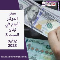 سعر الدولار اليوم في لبنان السبت 3 يونيو 2023..مع تدخل المركزي في السوق