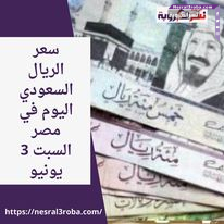 سعر الريال السعودي مقابل الجنيه المصري اليوم السبت 3 يونيو 2023 على أن تعاود البنوك العمل غدًا الأحد.