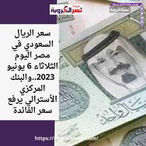 سعر الريال السعودي في مصر اليوم الثلاثاء 6 يونيو 2023..والبنك المركزي الأسترالي يرفع سعر الفائدة
