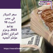 سعر الدولار في مصر السبت 10 يونيو 2023..وعزم المركزي إطلاق مؤشر الجنيه