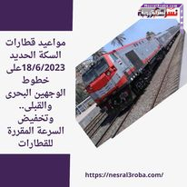 مواعيد قطارات السكة الحديد 18/6/2023على خطوط الوجهين البحرى والقبلى.. وتخفيض السرعة المقررة للقطارات