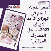سعر الدولار اليوم في الجزائر الأحد 9 يوليو 2023.. داخل المصارف الجزائرية