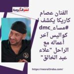 الفنان عصام كاريكا يكشف لـ مساء dmc كواليس آخر أعماله مع الراحل "علاء عبد الخالق"