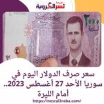 سعر صرف الدولار اليوم في سوريا الأحد 27 أغسطس 2023.. أمام الليرة