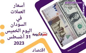 أسعار العملات في السودان اليوم الخميس 31 أغسطس 2023..أمام الجنيه